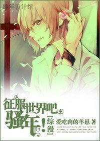 （综漫同人/BL）征服世界吧，骚年!